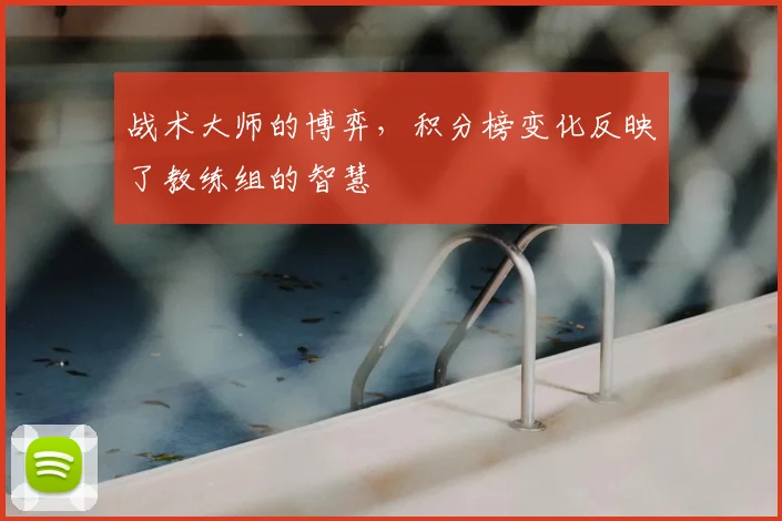 战术大师的博弈，积分榜变化反映了教练组的智慧