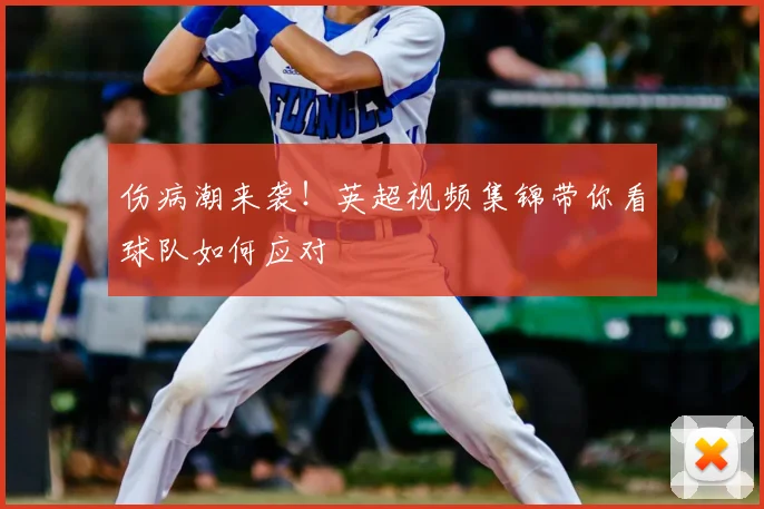伤病潮来袭！英超视频集锦带你看球队如何应对