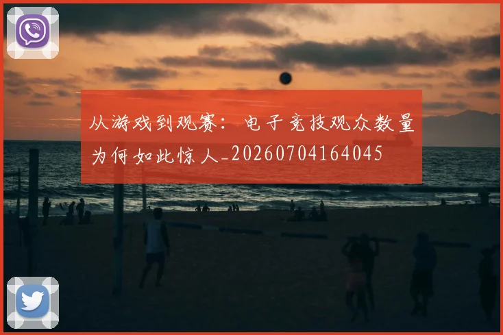 从游戏到观赛：电子竞技观众数量为何如此惊人_20260704164045