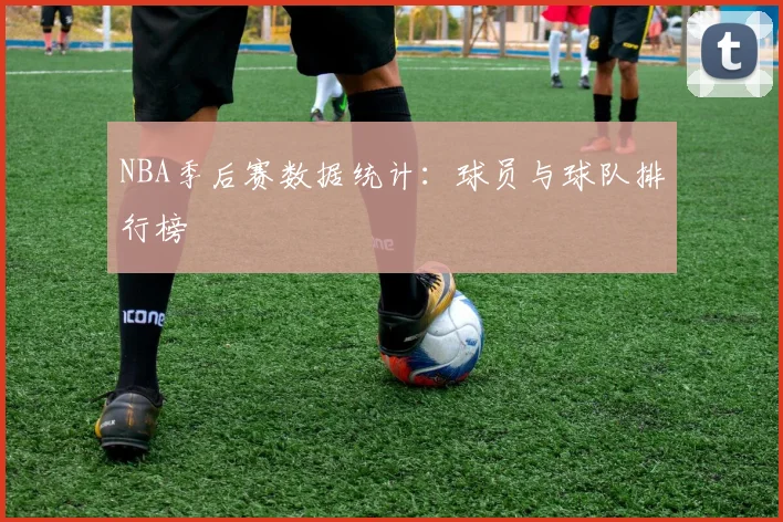 NBA季后赛数据统计：球员与球队排行榜