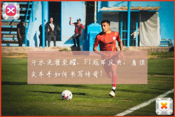汗水浇灌荣耀，F1冠军庆典，看顶尖车手如何书写传奇！