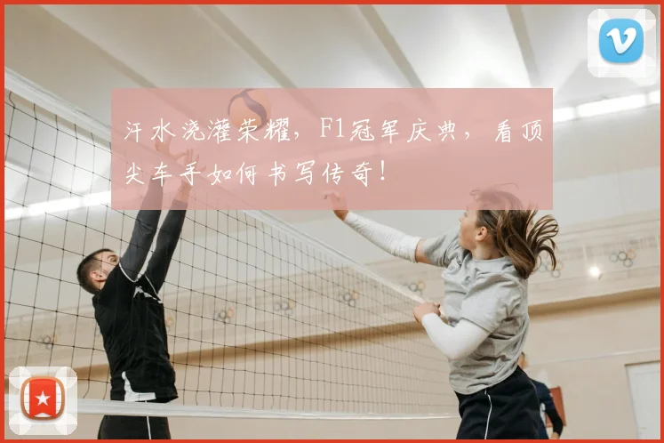 汗水浇灌荣耀,F1冠军庆典,看顶尖车手如何书写传奇!