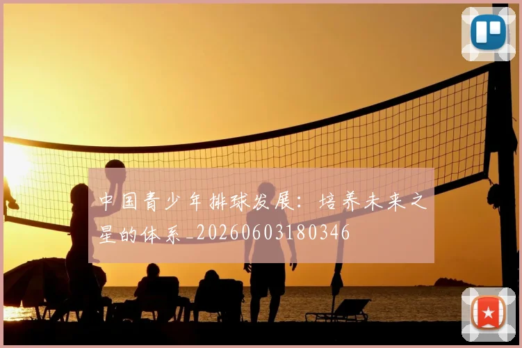中国青少年排球发展:培养未来之星的体系_20260603180346