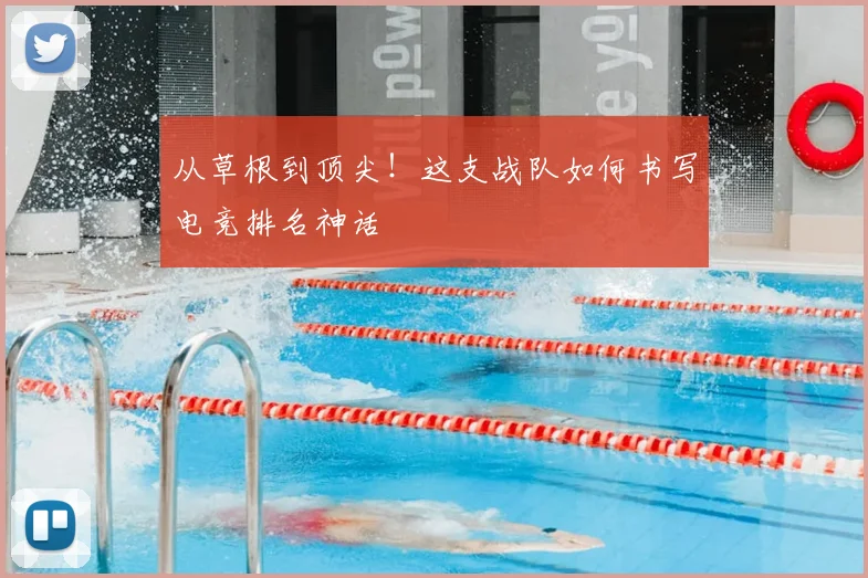 从草根到顶尖！这支战队如何书写电竞排名神话
