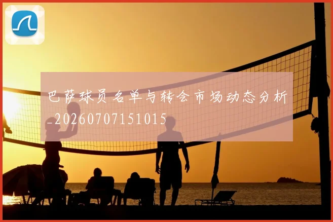 巴萨球员名单与转会市场动态分析_20260707151015