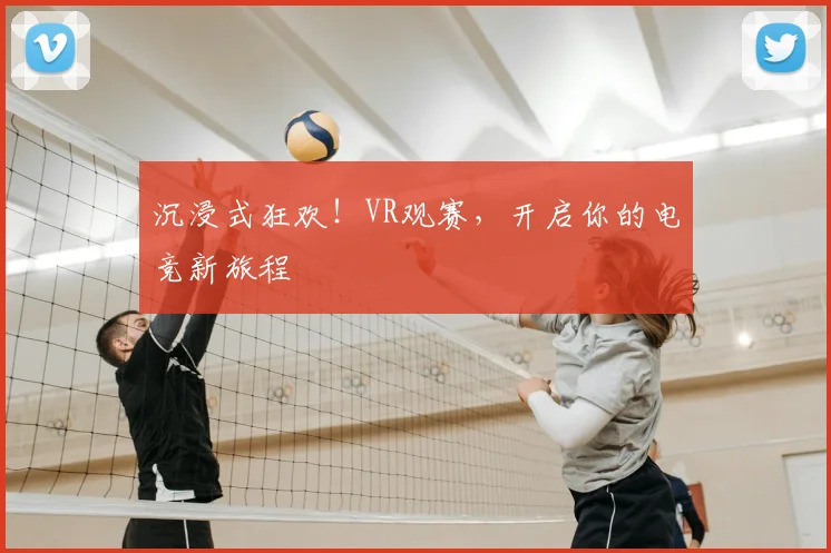 沉浸式狂欢！VR观赛，开启你的电竞新旅程