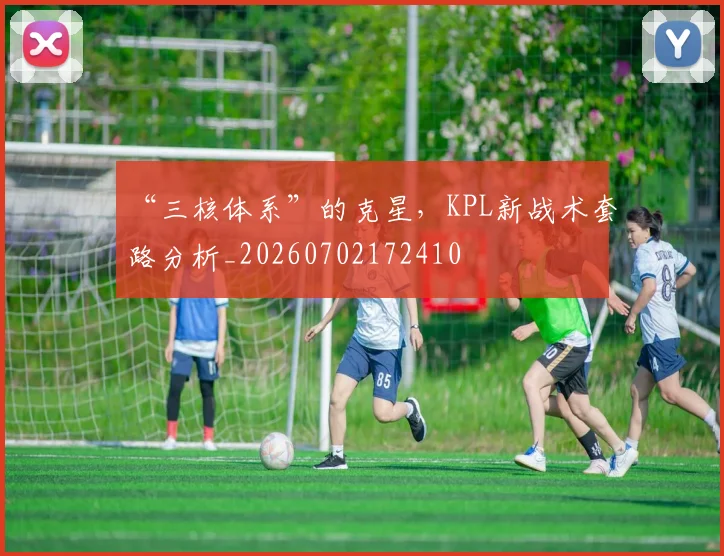 “三核体系”的克星,KPL新战术套路分析_20260702172410