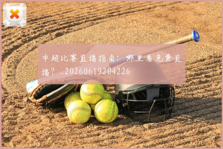 中超比赛直播指南：哪里看免费直播？_20260619204226